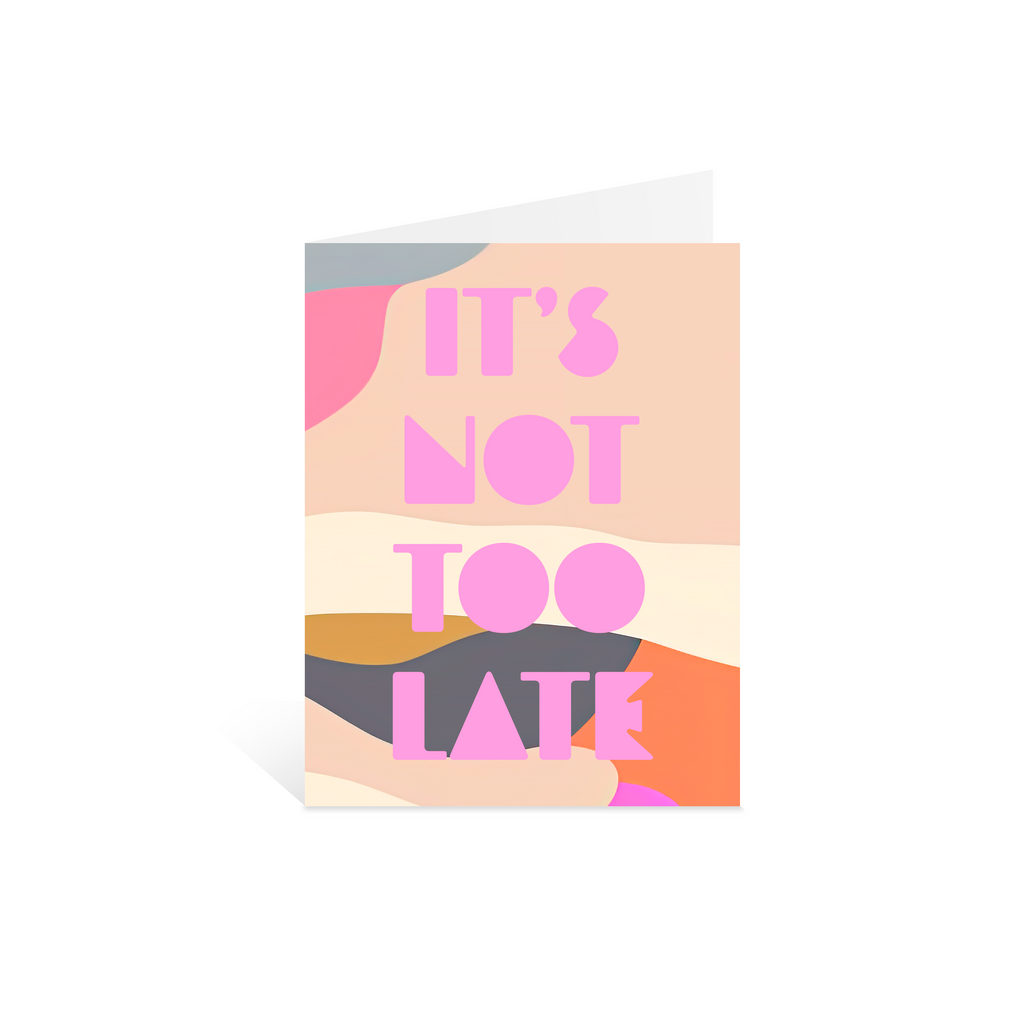 It's Not Too Late Greeting Card