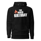 Too Much Birthday Unisex Hoodie